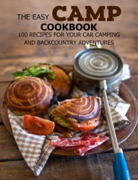 cover of the book The Easy Camp Cookbook: 100 Recipes For Your Car Camping and Backcountry Adventures