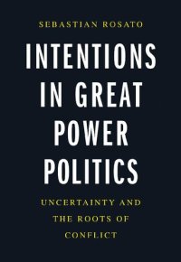 cover of the book Intentions in Great Power Politics: Uncertainty and the Roots of Conflict