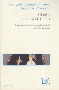 cover of the book Ulisse e lo specchio. Il femminile e la rappresentazione di sé nella Grecia antica