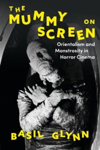 cover of the book The Mummy on Screen: Orientalism and Monstrosity in Horror Cinema