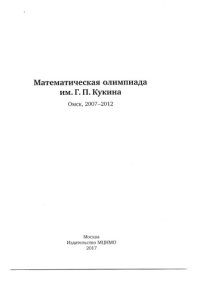 cover of the book Математическая олимпиада им. Г.П.Кукина. Омск 2007–2012. + статьи Кукина и Чернявской