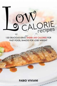 cover of the book Low calorie recipes: 150 delicious ideas under 500 calories for fast food, snacks for lose weight