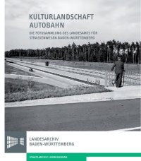 cover of the book Kulturlandschaft Autobahn : Die Fotosammlung des Landesamts für Strassenwesen Baden-Württemberg