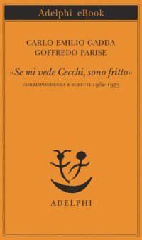 cover of the book «Se mi vede Cecchi, sono fritto». Corrispondenza e scritti 1962-1973