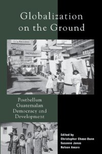 cover of the book Globalization on the Ground: Post-Bellum Guatemalan Democracy and Development