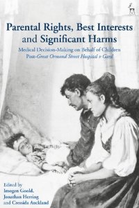 cover of the book Parental Rights, Best Interests and Significant Harms: Medical Decision-Making on Behalf of Children Post-Great Ormond Street Hospital v Gard