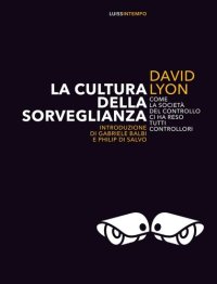 cover of the book La cultura della sorveglianza. Come la società del controllo ci ha reso tutti controllori