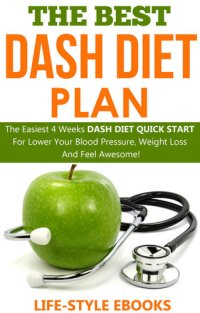 cover of the book DASH DIET: The Best DASH DIET Plan - The Easiest 4 Weeks DASH DIET QUICK START For Lower Your Blood Pressure, Weight Loss And Feel Awesome!