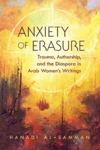 cover of the book Anxiety of Erasure: Trauma, Authorship, and the Diaspora in Arab Women's Writings