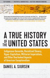 cover of the book A True History of the United States: Indigenous Genocide, Racialized Slavery, Hyper-Capitalism, Militarist Imperialism and Other Overlooked Aspects of American Exceptionalism