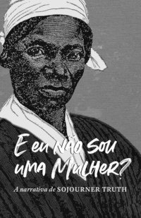 cover of the book "E eu não sou uma mulher?" A narrativa de Sojourner Truth