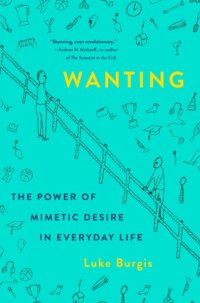 cover of the book Wanting: The Power of Mimetic Desire in Everyday Life