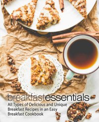 cover of the book Breakfast Essentials: All Types of Delicious and Unique Breakfast Recipes in an Easy Breakfast Cookbook