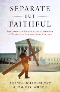 cover of the book Separate but Faithful: The Christian Right's Radical Struggle to Transform Law & Legal Culture