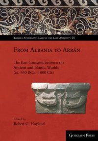 cover of the book From Albania to Arrān: The East Caucasus between the Ancient and Islamic Worlds (ca. 330 BCE–1000 CE)