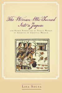 cover of the book The Woman Who Turned Into a Jaguar, and Other Narratives of Native Women in Archives of Colonial Mexico