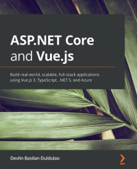 cover of the book ASP.NET Core and Vue.js: Build real-world scalable full-stack applications using Vue.js 3, TypeScript, .NET 5, and Azure