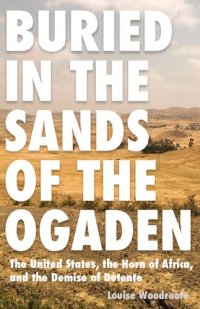 cover of the book Buried in the Sands of the Ogaden: The United States, the Horn of Africa, and the Demise of Detente