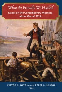 cover of the book What So Proudly We Hailed: Essays on the Contemporary Meaning of the War of 1812