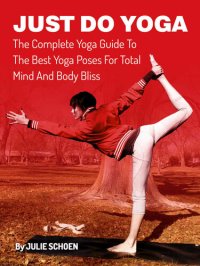 cover of the book Just Do Yoga: The Complete Yoga Guide To The Best Yoga Poses For Total Mind And Body Bliss