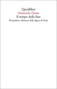 cover of the book Il tempo della fine. Prossimità e distanza della figura di Gesù