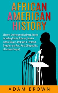 cover of the book African American History: Slavery, Underground Railroad, People Including Harriet Tubman, Martin Luther King Jr., Malcolm X, Frederick Douglass and Rosa Parks