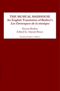 cover of the book The Musical Madhouse: An English Translation of Berlioz's Les Grotesques de la musique (21): An English Translation of Berlioz's Les Grotesques De La Musique (Eastman Studies in Music)