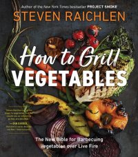 cover of the book How to Grill Vegetables: The New Bible for Barbecuing Vegetables over Live Fire