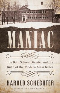 cover of the book Maniac: The Bath School Disaster and the Birth of the Modern Mass Killer