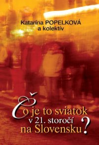 cover of the book Čo je to sviatok v 21. storočí na Slovensku?