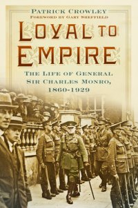 cover of the book Loyal to empire : the life of General Sir Charles Monro, 1860-1929