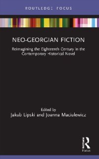 cover of the book Neo-Georgian Fiction: Reimagining the Eighteenth Century in the Contemporary Historical Novel