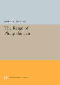 cover of the book The Reign of Philip the Fair: 5474 (Princeton Legacy Library, 5474)