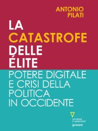 cover of the book La catastrofe delle élite. Potere digitale e crisi della politica in Occidente