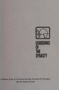 cover of the book Guardians of the Dynasty: A History of the U.S. Created Guardia Nacional de Nicaragua and the Somoza Family