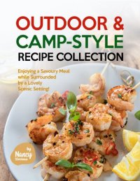 cover of the book Outdoor & Camp-Style Recipe Collection: Enjoying a Savoury Meal while Surrounded by a Lovely Scenic Setting!