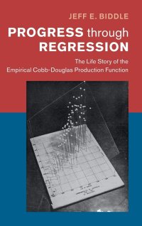 cover of the book Progress through Regression: The Life Story of the Empirical Cobb-Douglas Production Function (Historical Perspectives on Modern Economics)