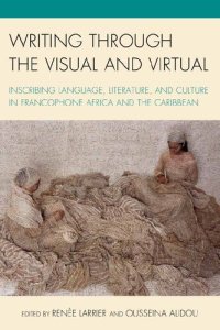 cover of the book Writing through the Visual and Virtual: Inscribing Language, Literature, and Culture in Francophone Africa and the Caribbean