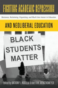 cover of the book Fighting Academic Repression and Neoliberal Education; Resistance, Reclaiming, Organizing, and Black Lives Matter in Education