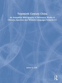 cover of the book Twentieth Century China: An Annotated Bibliography of Reference Works in Chinese, Japanese, and Western Languages: Subjects A-I