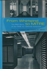 cover of the book From Whirlwind to MITRE: The R&D Story of the SAGE Air Defense Computer (History of Computing)