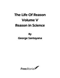 cover of the book The Life of Reason or the Phases of Human Progress: Reason in Science: 7 (The Works of George Santayana): Reason in Science, Volume VII, Book Five: Volume 7