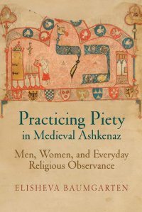 cover of the book Practicing Piety in Medieval Ashkenaz: Men, Women, and Everyday Religious Observance (Jewish Culture and Contexts)