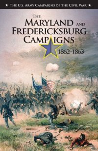 cover of the book The Maryland and Fredericksburg Campaigns, 1862–1863: U.S. Army Campaigns of the Civil War