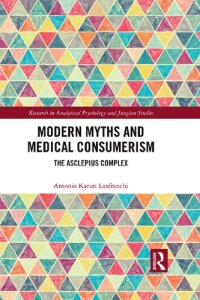 cover of the book Modern Myths and Medical Consumerism: The Asclepius Complex (Research in Analytical Psychology and Jungian Studies)