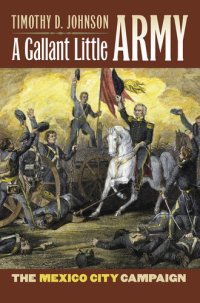 cover of the book A Gallant Little Army: The Mexico City Campaign (Modern War Studies)