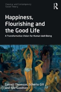 cover of the book Happiness, Flourishing and the Good Life: A Transformative Vision for Human Well-Being