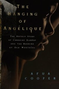 cover of the book The Hanging of Angélique: The Untold Story of Canadian Slavery and the Burning of Old Montréal