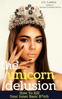 cover of the book The Unicorn Delusion: How to Kill Your Inner Basic Bitch