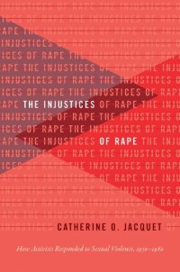 cover of the book The Injustices of Rape: How Activists Responded to Sexual Violence, 1950–1980